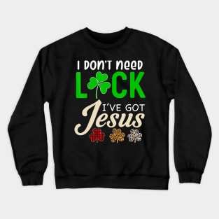 I Don't Need Luck I have Jesus Gift Saint Patrick's Day Fun Crewneck Sweatshirt